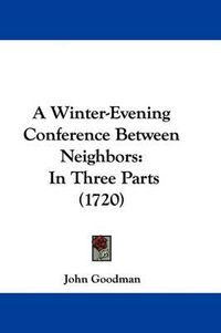 Cover image for A Winter-Evening Conference Between Neighbors: In Three Parts (1720)