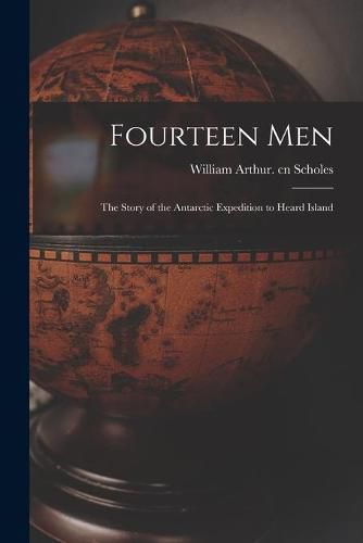 Fourteen Men; the Story of the Antarctic Expedition to Heard Island