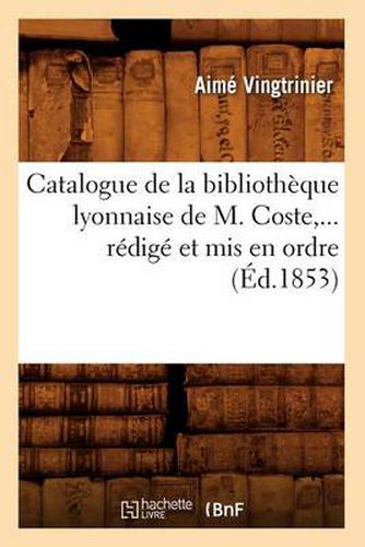 Catalogue de la Bibliotheque Lyonnaise de M. Coste, Redige Et MIS En Ordre (Ed.1853)