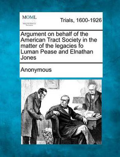 Cover image for Argument on Behalf of the American Tract Society in the Matter of the Legacies Fo Luman Pease and Elnathan Jones