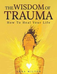 Cover image for The Wisdom Of Trauma