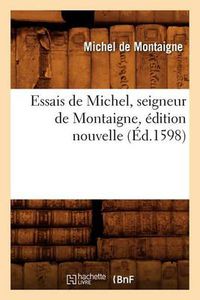 Cover image for Essais de Michel, Seigneur de Montaigne, Edition Nouvelle (Ed.1598)