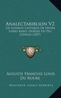 Cover image for Analectabiblion V2: Ou Extraits Critiques de Divers Livres Rares, Oublies Ou Peu Connus (1837)