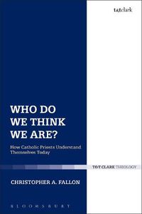 Cover image for Who Do We Think We Are?: How Catholic Priests Understand Themselves Today