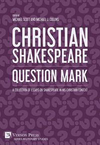 Cover image for Christian Shakespeare: Question Mark: A Collection of Essays on Shakespeare in his Christian Context