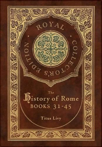 The History of Rome: Books 31-45 (Royal Collector's Edition) (Case Laminate Hardcover with Jacket)