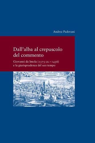 Cover image for Dall' Alba Al Crepusculo del Commento: Giovanni Da Imola (1375 Ca. -1436) E La Giurisprudenza del Suo Tempo