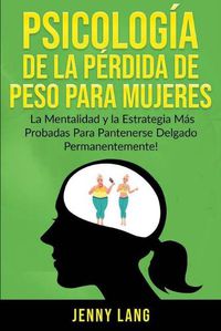 Cover image for Psicologia de la Perdida de Peso Para Mujeres: La Mentalidad y la Estrategia mas Probadas Para Mantenerse Delgado Permanentemente!