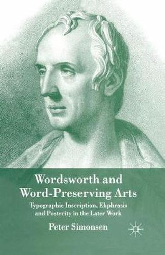 Cover image for Wordsworth and Word-Preserving Arts: Typographic Inscription, Ekphrasis and Posterity in the Later Work