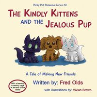 Cover image for The Kindly Kittens and the Jealous Pup: A Tale of Making New Friends