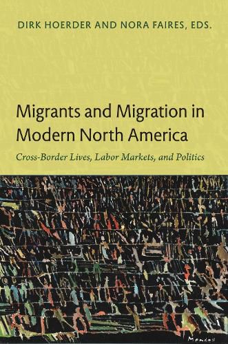 Cover image for Migrants and Migration in Modern North America: Cross-Border Lives, Labor Markets, and Politics