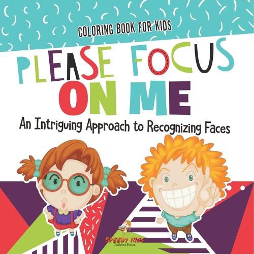 Cover image for Coloring Book for Kids. Please Focus on Me. An Intriguing Approach to Recognizing Faces. Coloring Activities for Boys and Girls to Boost Focus and Confidence