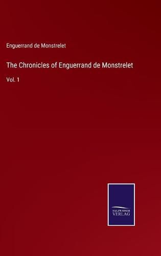 Cover image for The Chronicles of Enguerrand de Monstrelet: Vol. 1