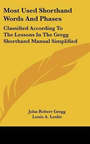 Most Used Shorthand Words and Phases: Classified According to the Lessons in the Gregg Shorthand Manual Simplified