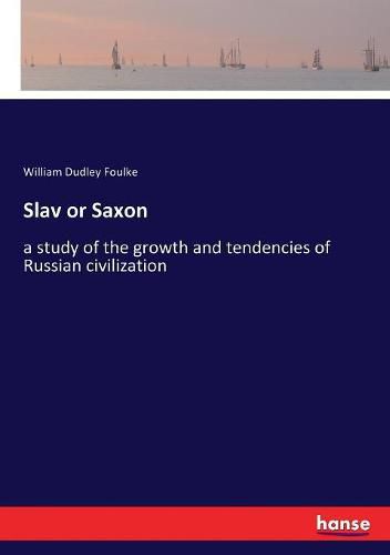 Slav or Saxon: a study of the growth and tendencies of Russian civilization