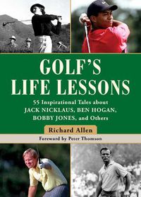 Cover image for Golf's Life Lessons: 55 Inspirational Tales about Jack Nicklaus, Ben Hogan, Bobby Jones, and Others