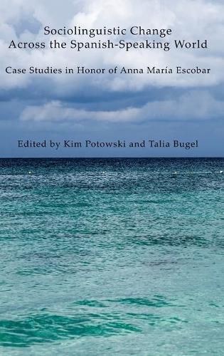 Sociolinguistic Change Across the Spanish-Speaking World: Case Studies in Honor of Anna Maria Escobar