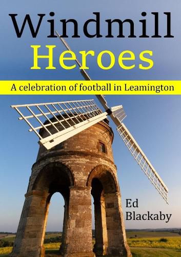 Cover image for Windmill Heroes: A celebration of football in Leamington