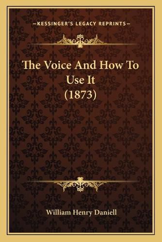 Cover image for The Voice and How to Use It (1873) the Voice and How to Use It (1873)