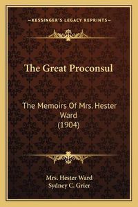 Cover image for The Great Proconsul: The Memoirs of Mrs. Hester Ward (1904)