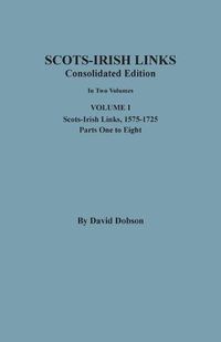 Cover image for Scots-Irish Links: Consolidated Edition. In Two Volumes. Volume I: Scots-Irish Links, 1575-1725, Parts One to Eight