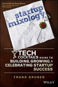 Cover image for Startup Mixology: Tech Cocktail's Guide to Building, Growing, and Celebrating Startup Success