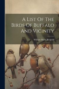 Cover image for A List Of The Birds Of Buffalo And Vicinity