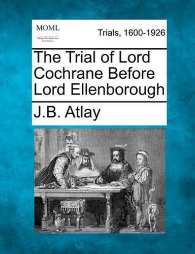 The Trial of Lord Cochrane Before Lord Ellenborough