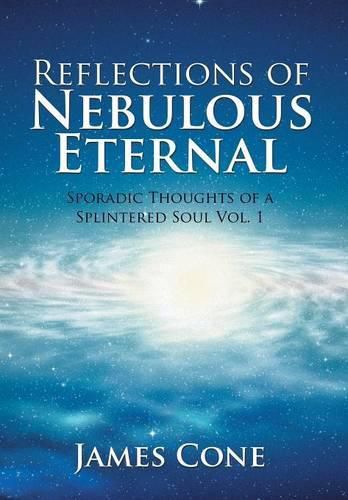 Cover image for Reflections of Nebulous Eternal: Sporadic Thoughts of a Splintered Soul Vol. 1