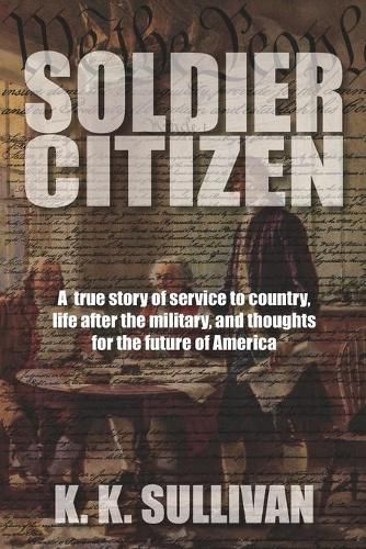 Cover image for Soldier Citizen: A true story of service to country, life after the military, and thoughts for the future of America