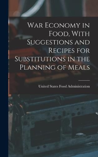 Cover image for War Economy in Food, With Suggestions and Recipes for Substitutions in the Planning of Meals