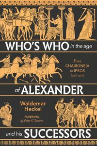 Cover image for Who's Who in the Age of Alexander and his Successors: From Chaironeia to Ipsos (338-301 BC)