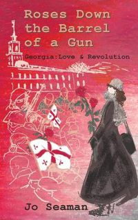 Cover image for Roses Down the Barrel of a Gun: Georgia: Love and Revolution