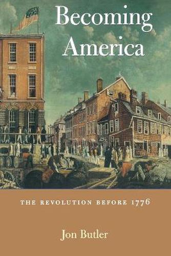 Cover image for Becoming America: The Revolution before 1776