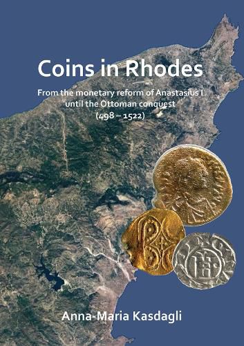 Cover image for Coins in Rhodes: From the monetary reform of Anastasius I until the Ottoman conquest (498 - 1522)