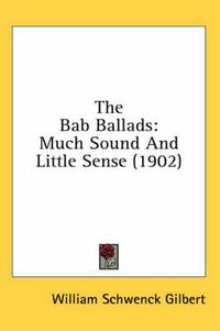 Cover image for The Bab Ballads: Much Sound and Little Sense (1902)