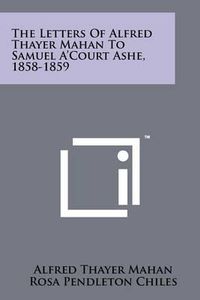 Cover image for The Letters of Alfred Thayer Mahan to Samuel A'Court Ashe, 1858-1859