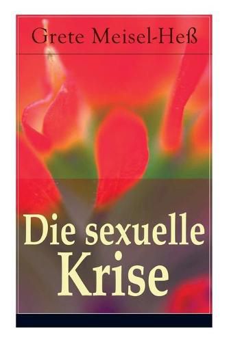 Die sexuelle Krise: Die Berechtigung zum Sexualleben + Die psychopathischen Folgen des sexuellen Elends + Das besondere Sexualelend der Frau + Kritik der Ehe in ihrer heutigen Gestalt + Zur Reform der Prostitution...