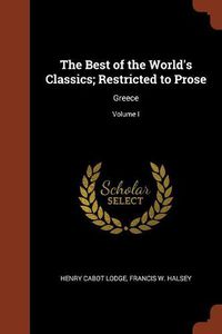 Cover image for The Best of the World's Classics; Restricted to Prose: Greece; Volume I