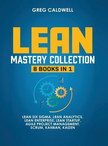 Cover image for Lean Mastery: 8 Books in 1 - Master Lean Six Sigma & Build a Lean Enterprise, Accelerate Tasks with Scrum and Agile Project Management, Optimize with Kanban, and Adopt The Kaizen Mindset