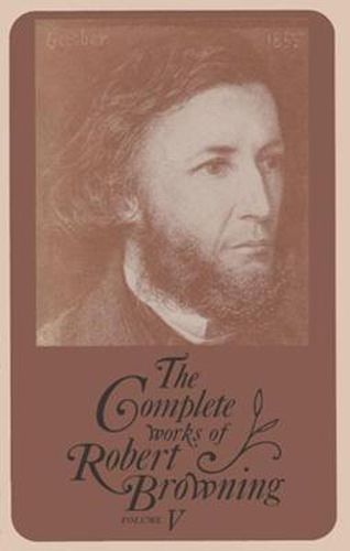 Cover image for The Complete Works of Robert Browning Volume V: With Variant Readings and Annotations