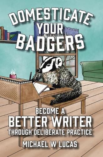 Cover image for Domesticate Your Badgers: Become a Better Writer through Deliberate Practice