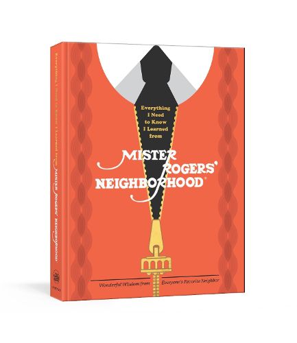 Cover image for Everything I Need to Know I Learned from Mister Rogers' Neighborhood: Wonderful Wisdom from Everyone's Favorite Neighbor