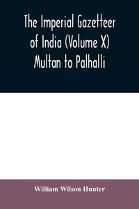 Cover image for The imperial gazetteer of India (Volume X) Multan to Palhalli