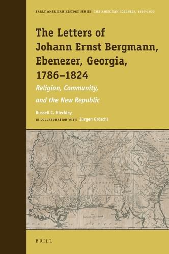 Cover image for The Letters of Johann Ernst Bergmann, Ebenezer, Georgia, 1786-1824: Religion, Community, and the New Republic