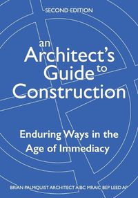 Cover image for An Architect's Guide to Construction-Second Edition: Enduring Ways in the Age of Immediacy