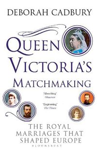 Cover image for Queen Victoria's Matchmaking: The Royal Marriages that Shaped Europe