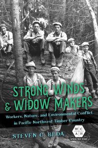 Cover image for Strong Winds and Widow Makers: Workers, Nature, and Environmental Conflict in Pacific Northwest Timber Country