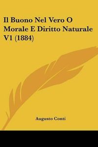 Cover image for Il Buono Nel Vero O Morale E Diritto Naturale V1 (1884)