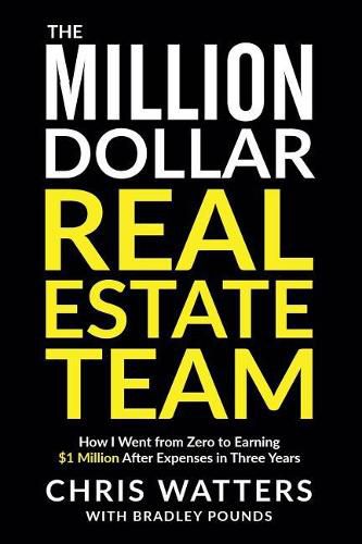 Cover image for The Million Dollar Real Estate Team: How I Went from Zero to Earning $1 Million after Expenses in Three Years